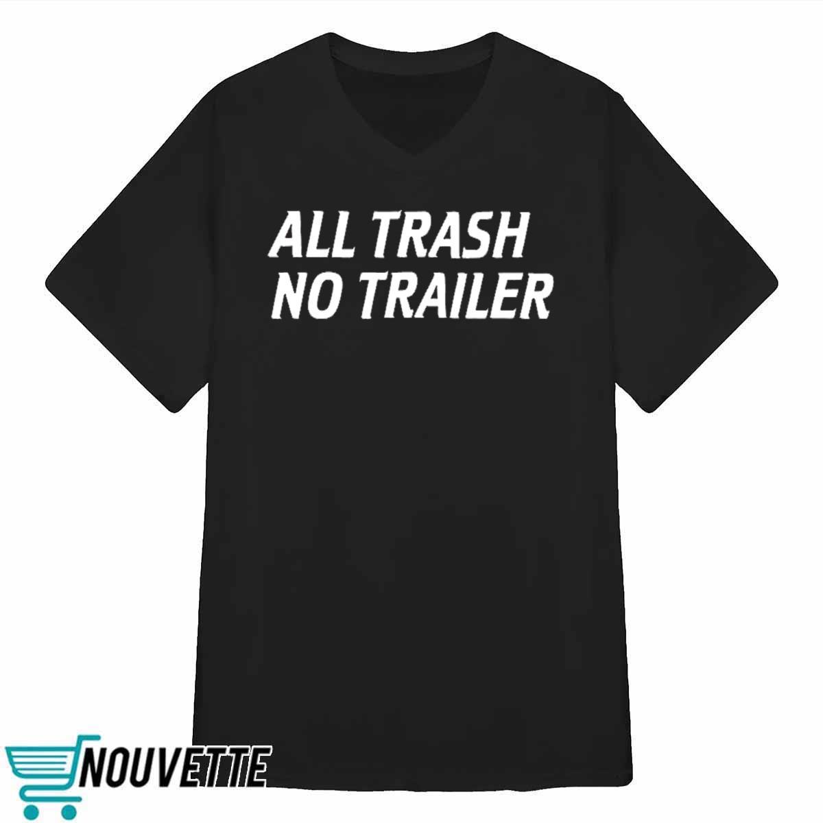 All Trash No Trailer Shirt All Trash No Trailer Shirt