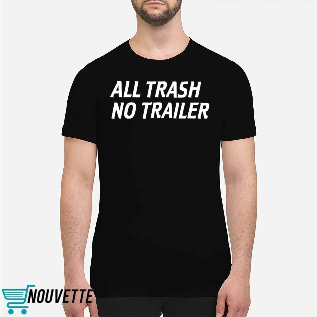 All Trash No Trailer Shirt All Trash No Trailer Shirt
