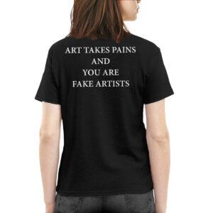 Art takes pains and you are fake artists shirt