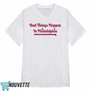 Bad Things Happen in Philadelphia Shirt 3 Bad Things Happen in Philadelphia Shirt