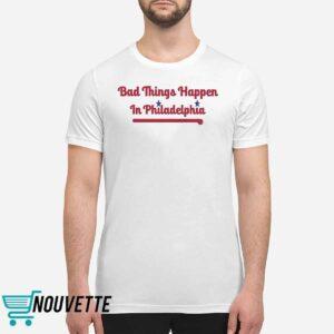 Bad Things Happen in Philadelphia Shirt 1 Bad Things Happen in Philadelphia Shirt