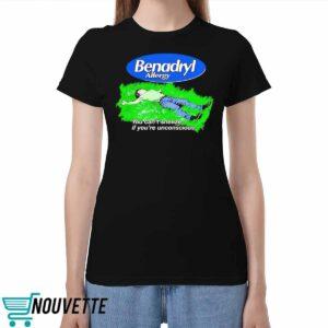 Benadryl Allergy you can't sneeze if you're unconscious shirt