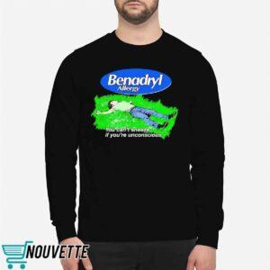 Benadryl Allergy you can't sneeze if you're unconscious shirt