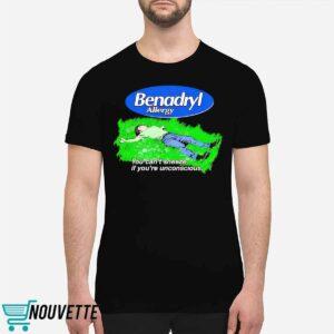Benadryl Allergy you can't sneeze if you're unconscious shirt