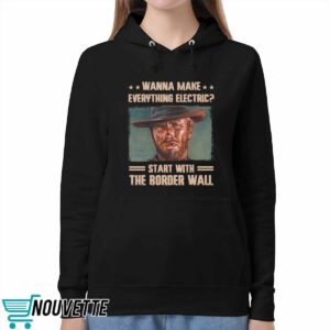 Clint Eastwood Wanna Make Everything Electric Start With The Border Wall Shirt