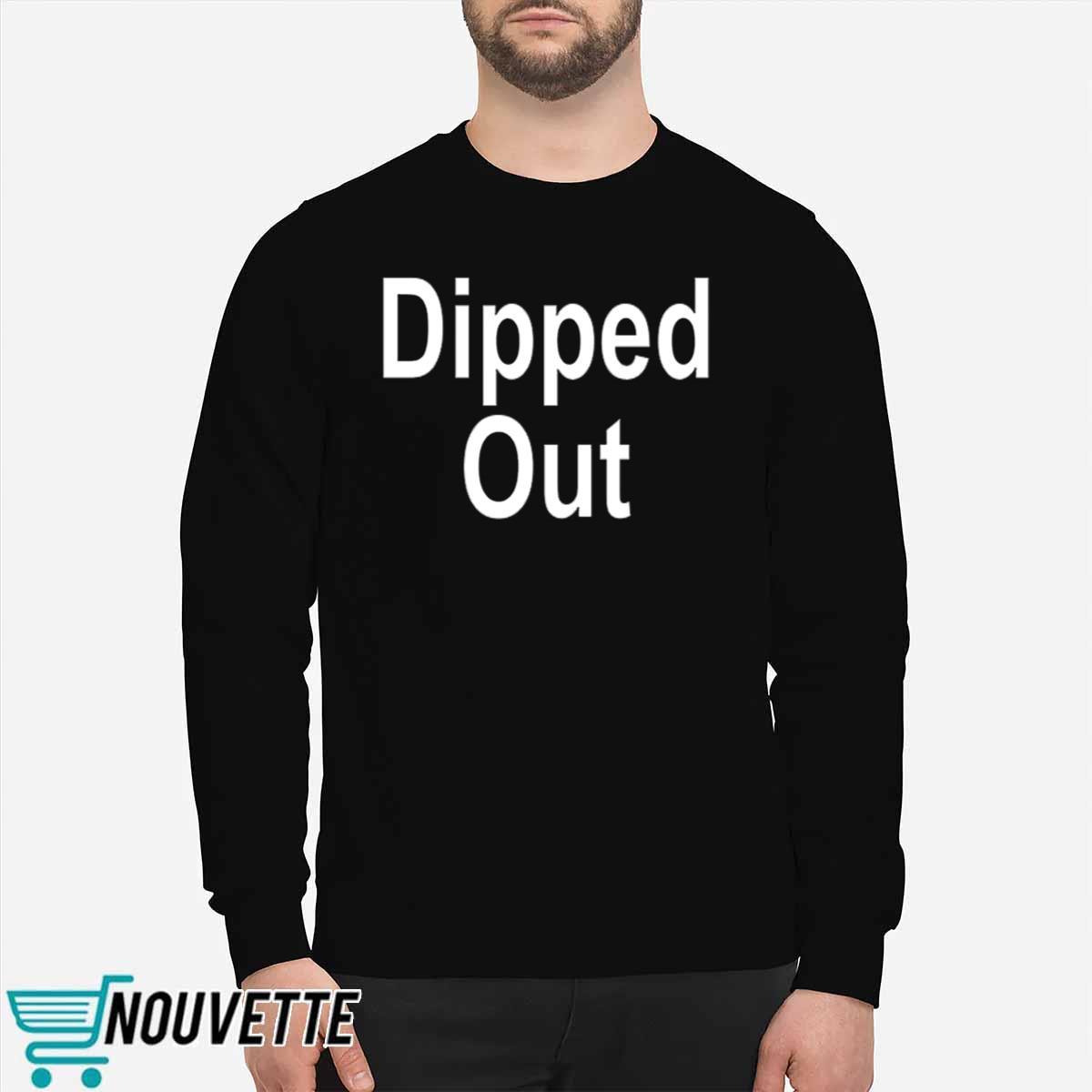 Dipped Out Shirt Dipped Out Shirt