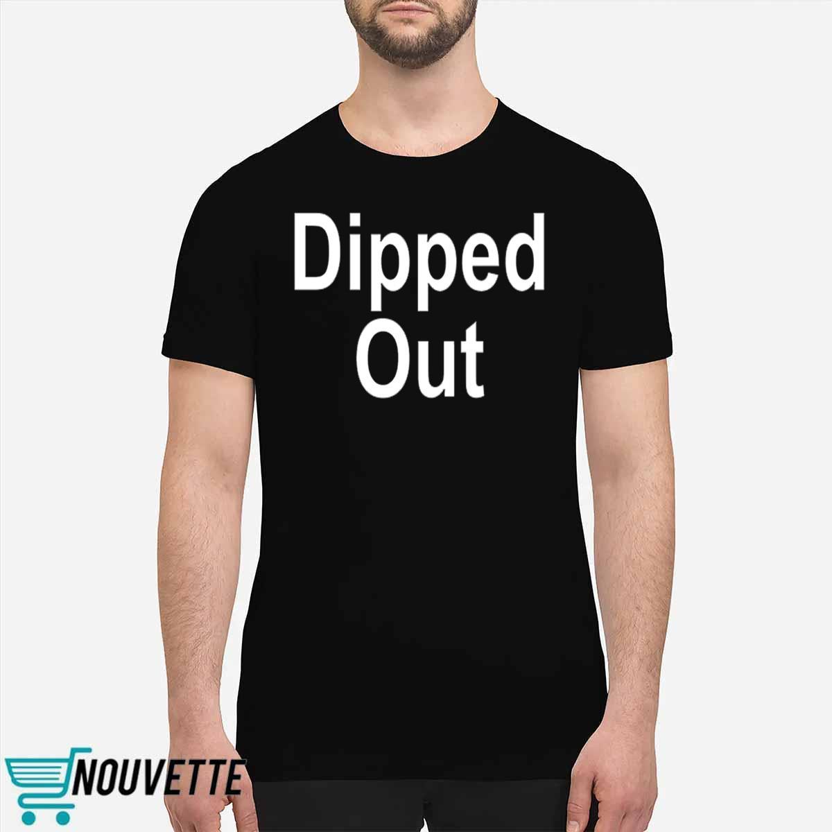 Dipped Out Shirt Dipped Out Shirt