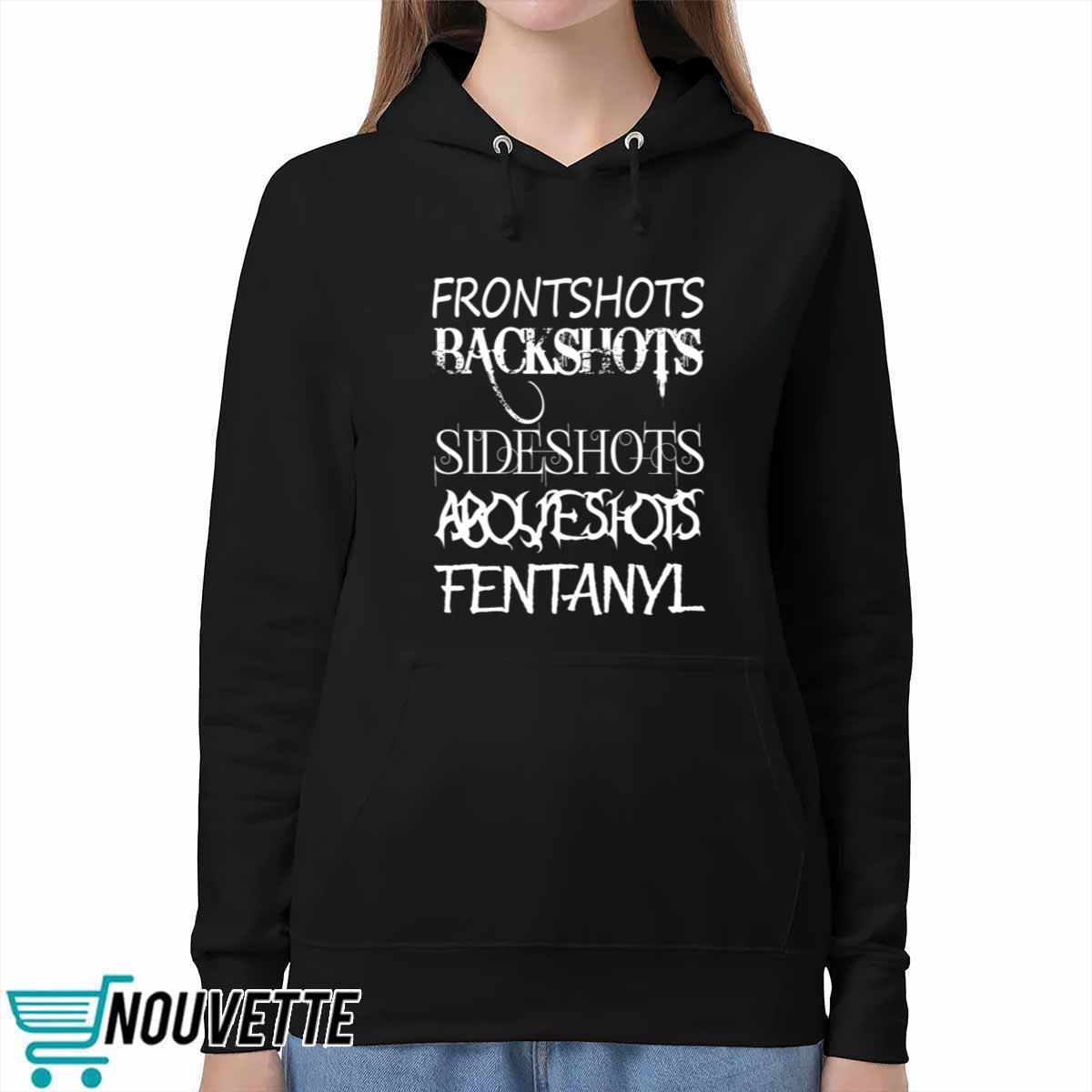 Frontshots Backshots Sideshots Aboveshots Fentanyl Shirt Frontshots Backshots Sideshots Aboveshots Fentanyl Shirt