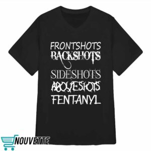Frontshots Backshots Sideshots Aboveshots Fentanyl Shirt 3 Frontshots Backshots Sideshots Aboveshots Fentanyl Shirt