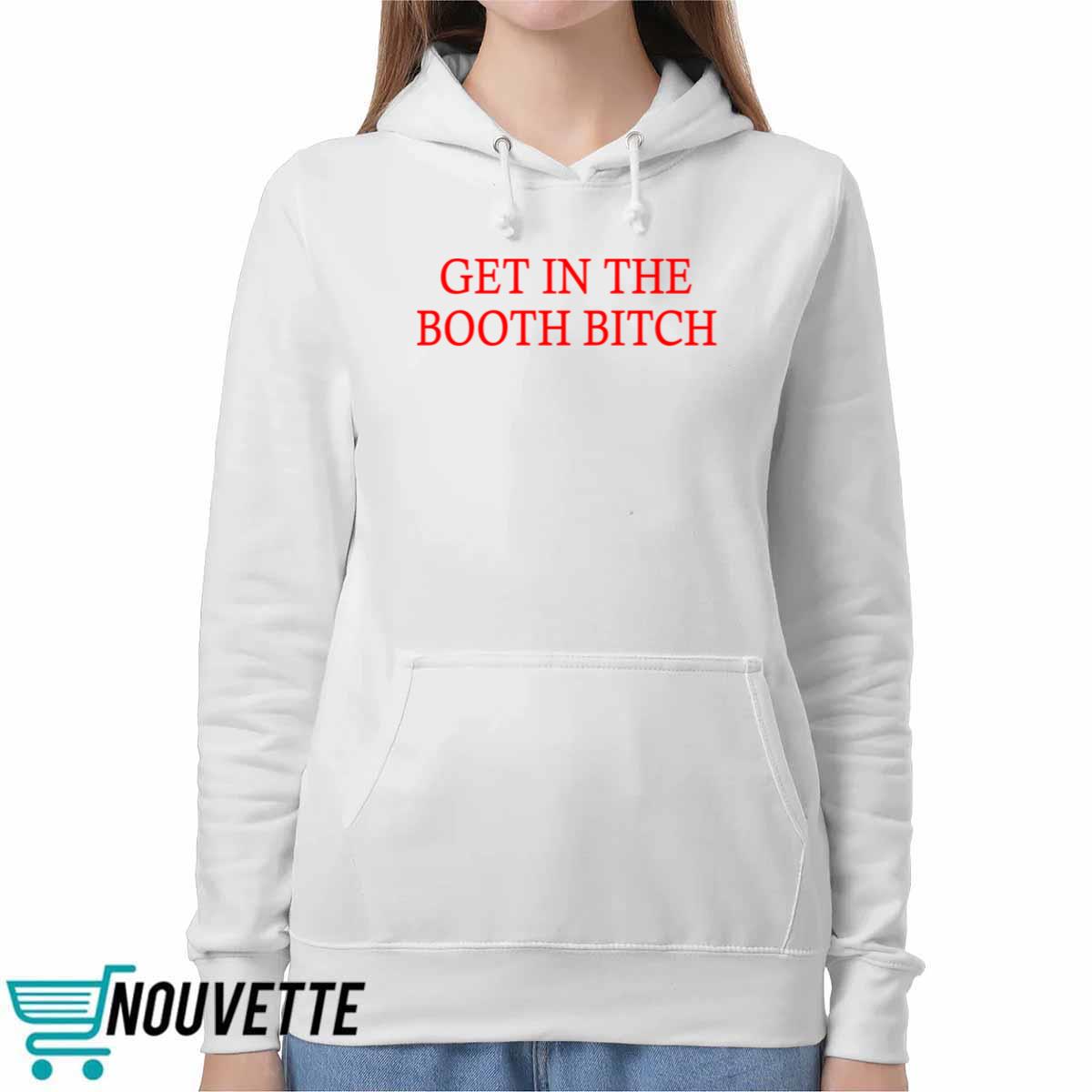 Get In The Booth Bitch Shirt Get In The Booth Bitch Shirt