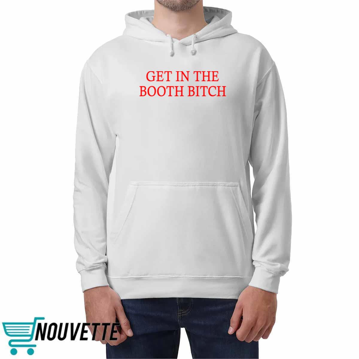 Get In The Booth Bitch Shirt Get In The Booth Bitch Shirt