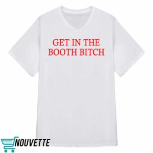 Get In The Booth Bitch Shirt 3 Get In The Booth Bitch Shirt