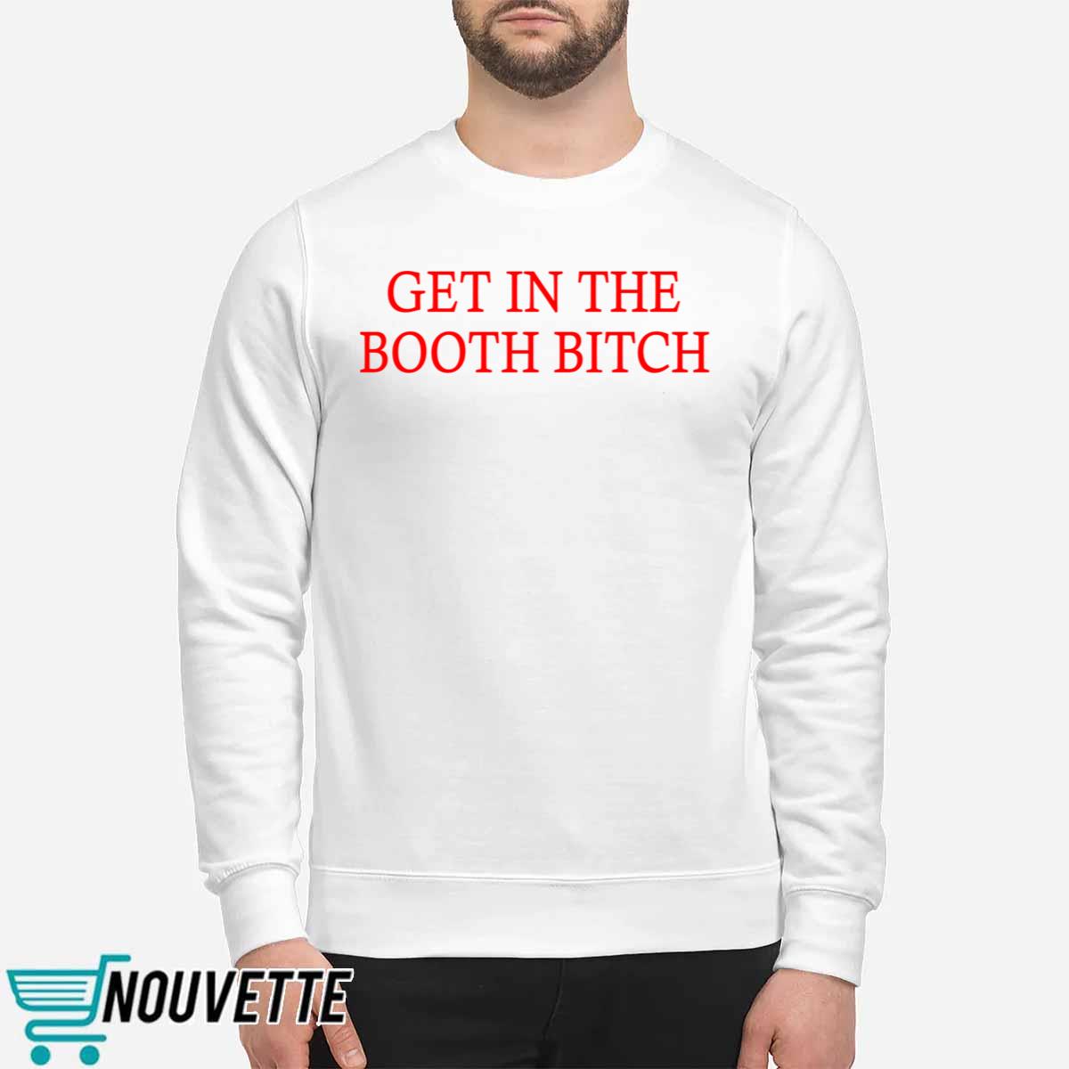 Get In The Booth Bitch Shirt Get In The Booth Bitch Shirt