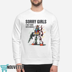 Gundam Sorry Girls I Only Hang With Models Shirt