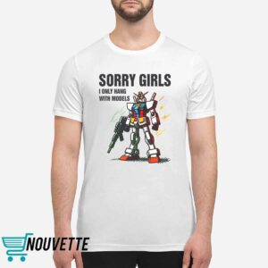 Gundam Sorry Girls I Only Hang With Models Shirt