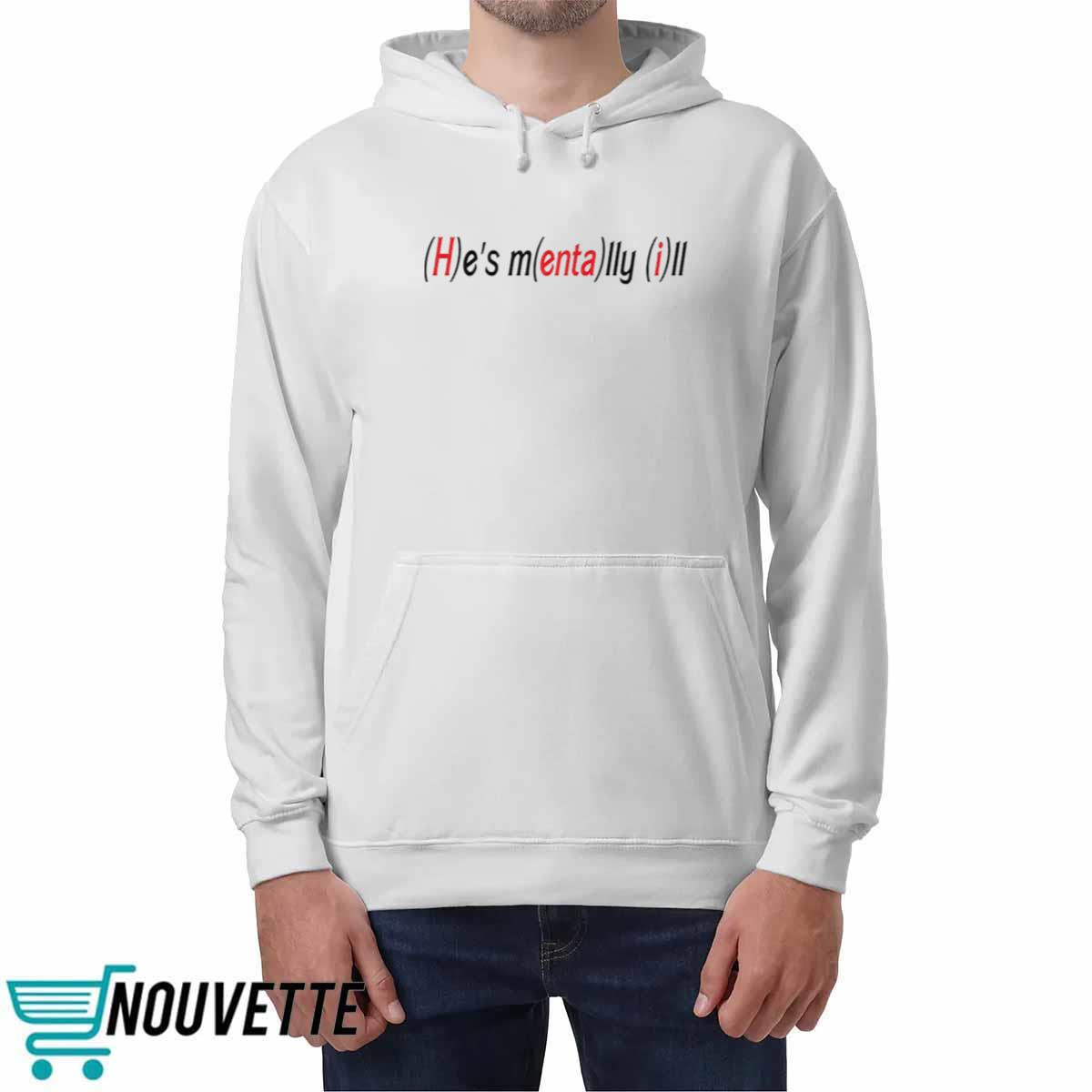 He’s Mentally Ill Shirt He’s Mentally Ill Shirt