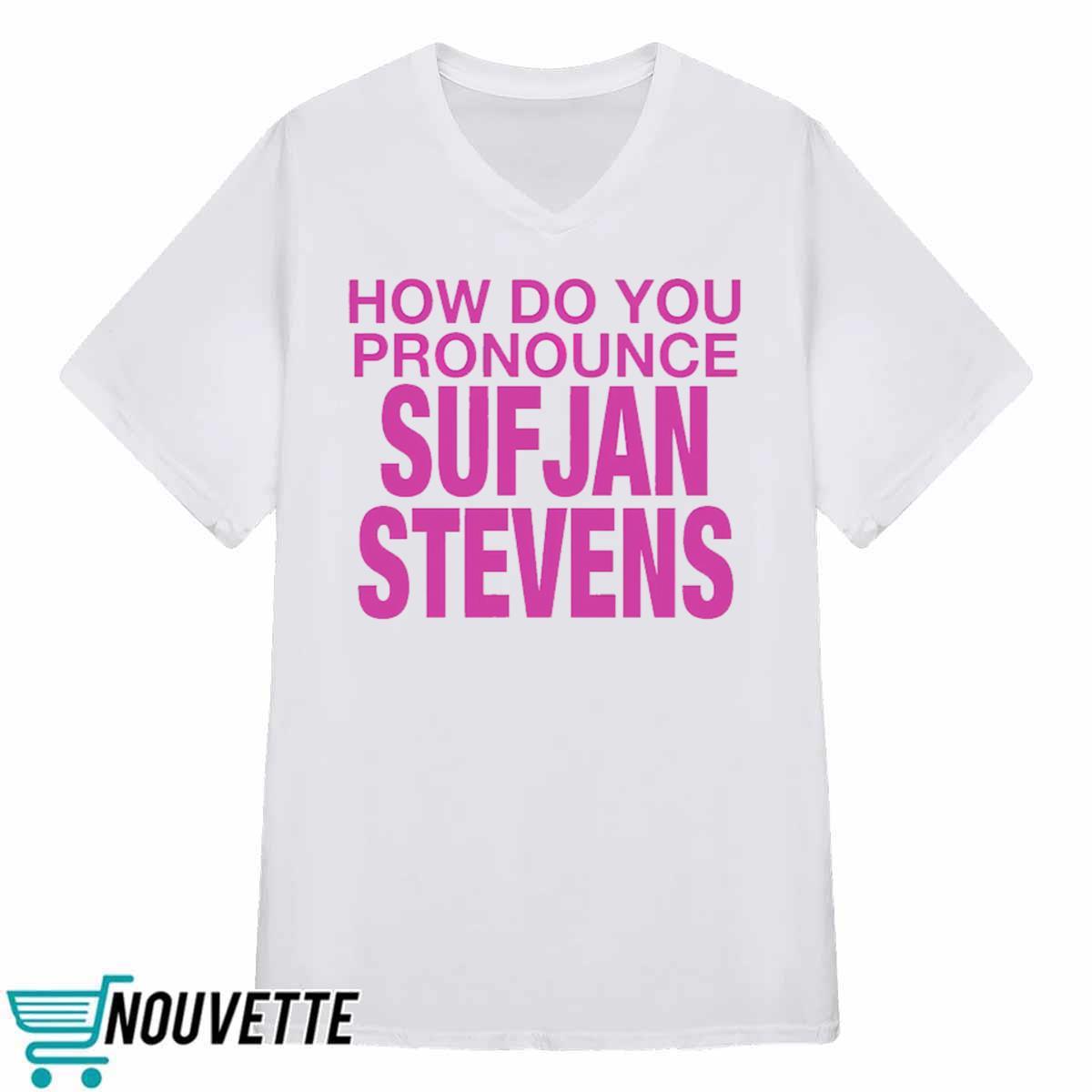 How Do You Pronounce Sufjan Stevens Shirt How Do You Pronounce Sufjan Stevens Shirt