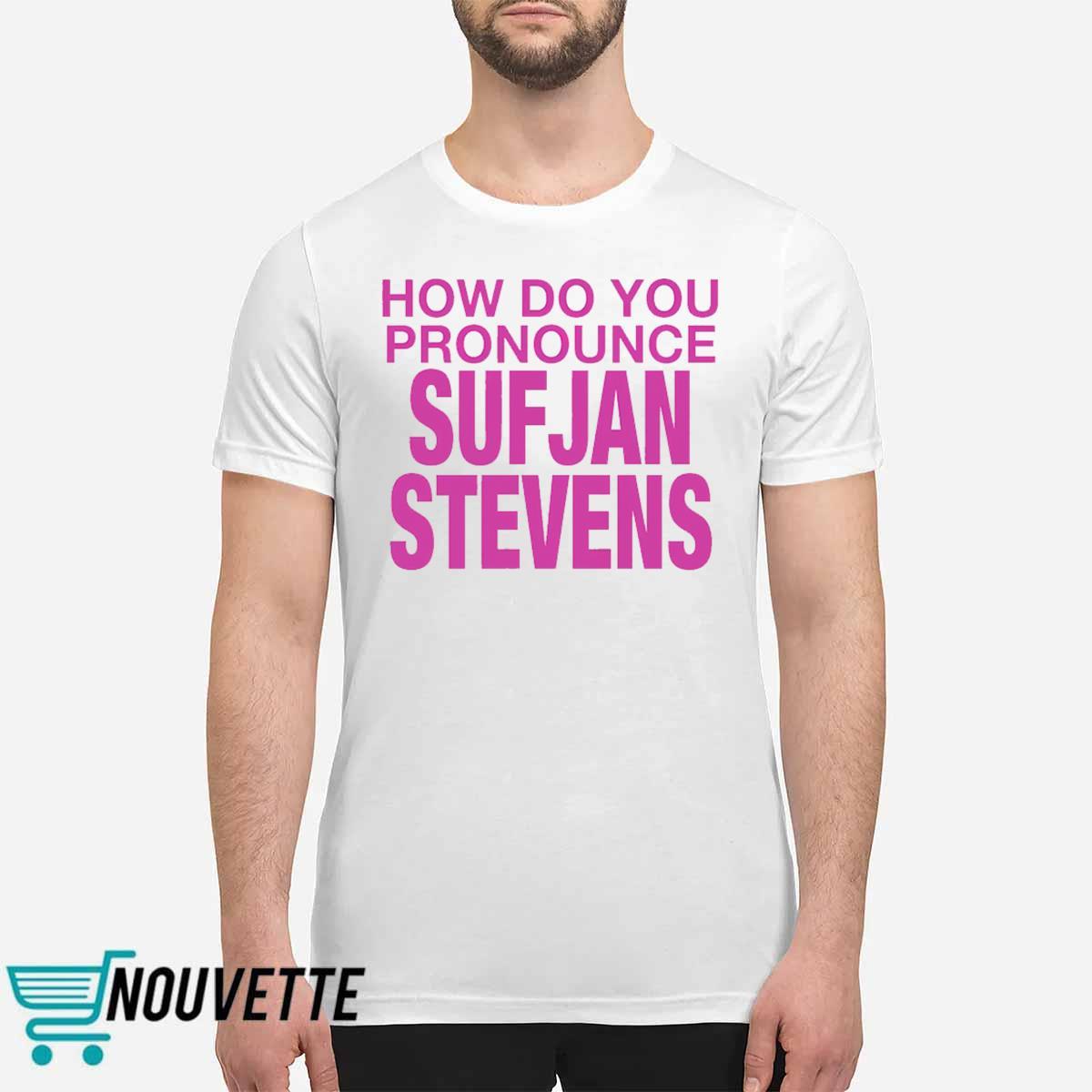 How Do You Pronounce Sufjan Stevens Shirt How Do You Pronounce Sufjan Stevens Shirt