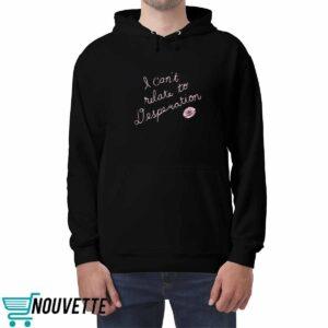 I Cant Relate To Desperation Shirt 4 I Can’t Relate To Desperation Shirt