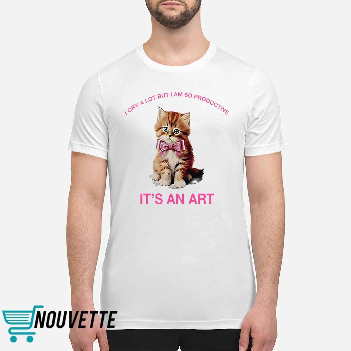 I Cry A Lot But I Am So Productive Shirt I Cry A Lot But I Am So Productive Shirt