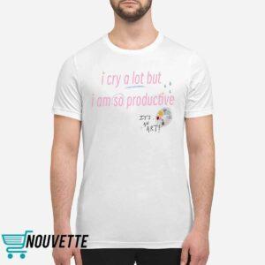 I Cry A Lot But I Am So Productive Sweatshirt 1 I Cry A Lot But I Am So Productive Sweatshirt