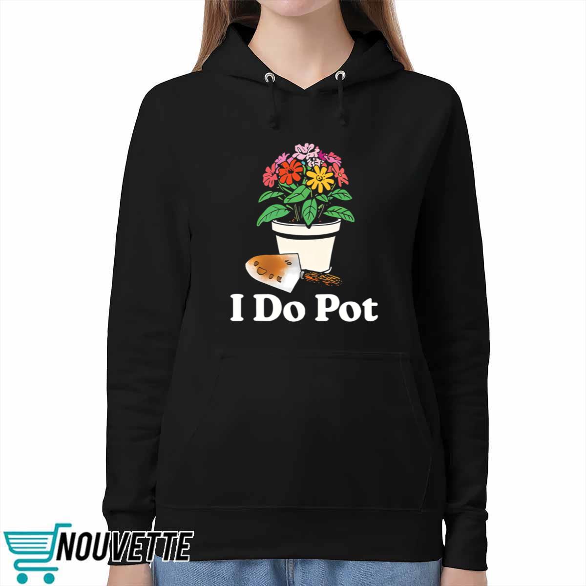 I Do Pot Flowers Shirt I Do Pot Flowers Shirt