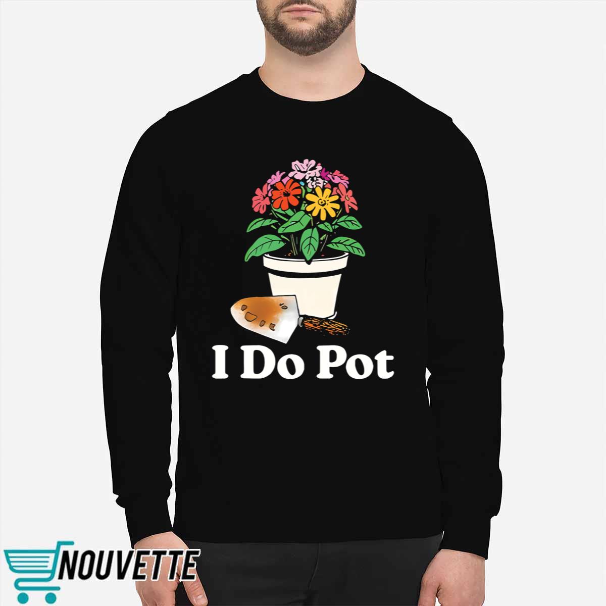 I Do Pot Flowers Shirt I Do Pot Flowers Shirt