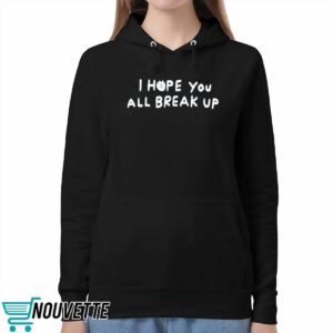 I Hope You All Break Up Shirt 5 I Hope You All Break Up Shirt