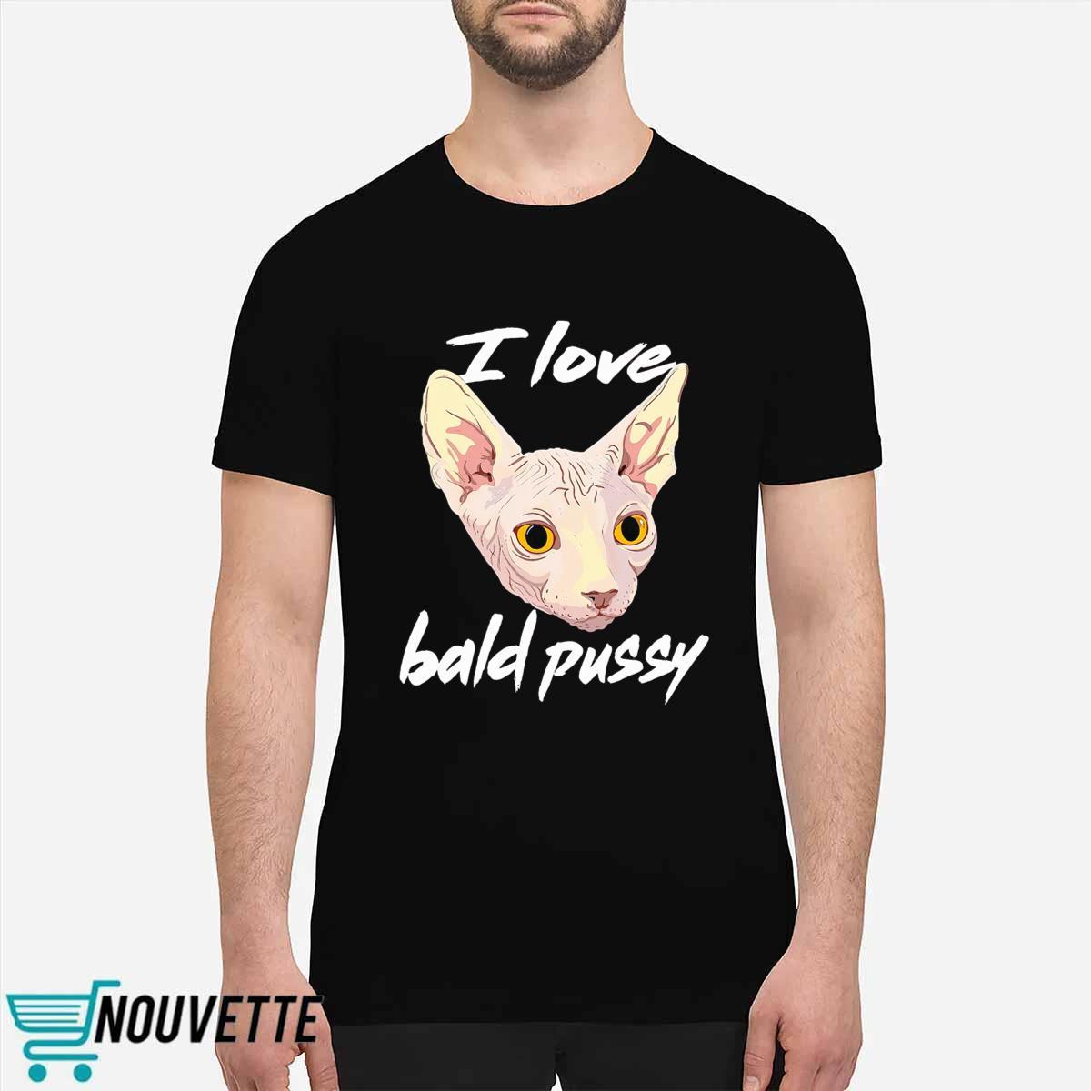 I Love Bald Pussy Shirt I Love Bald Pussy Shirt