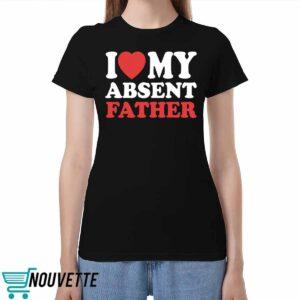 I Love My Absent Father Shirt I Love My Absent Father Shirt