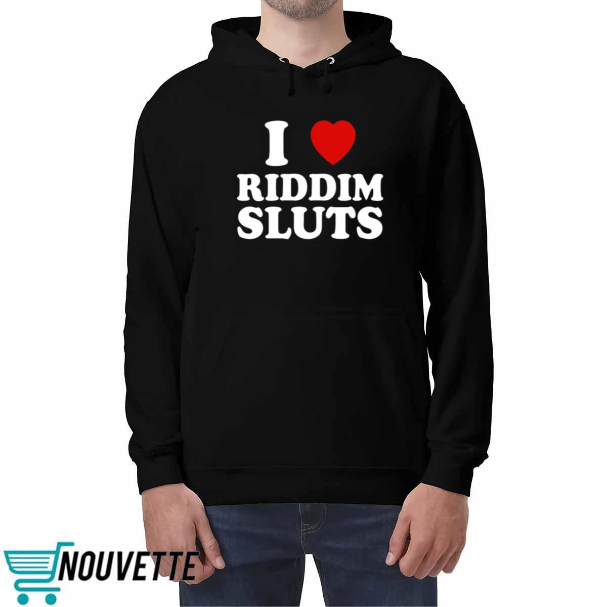 I Love Riddim Sluts Shirt I Love Riddim Sluts Shirt