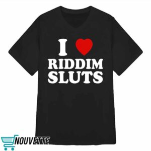 I Love Riddim Sluts Shirt 1 I Love Riddim Sluts Shirt