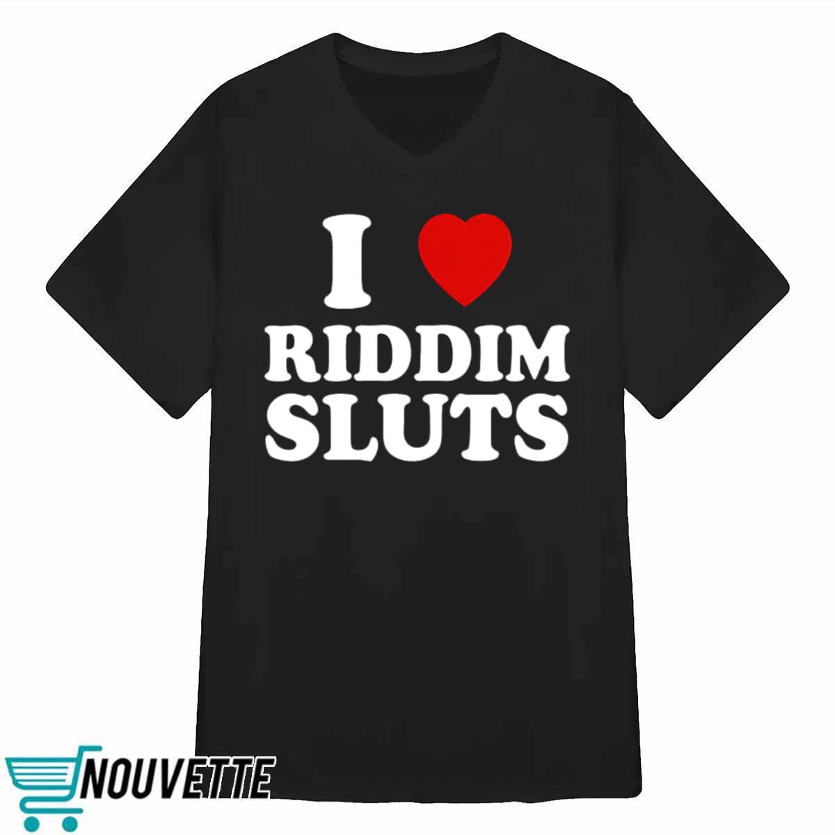 I Love Riddim Sluts Shirt I Love Riddim Sluts Shirt