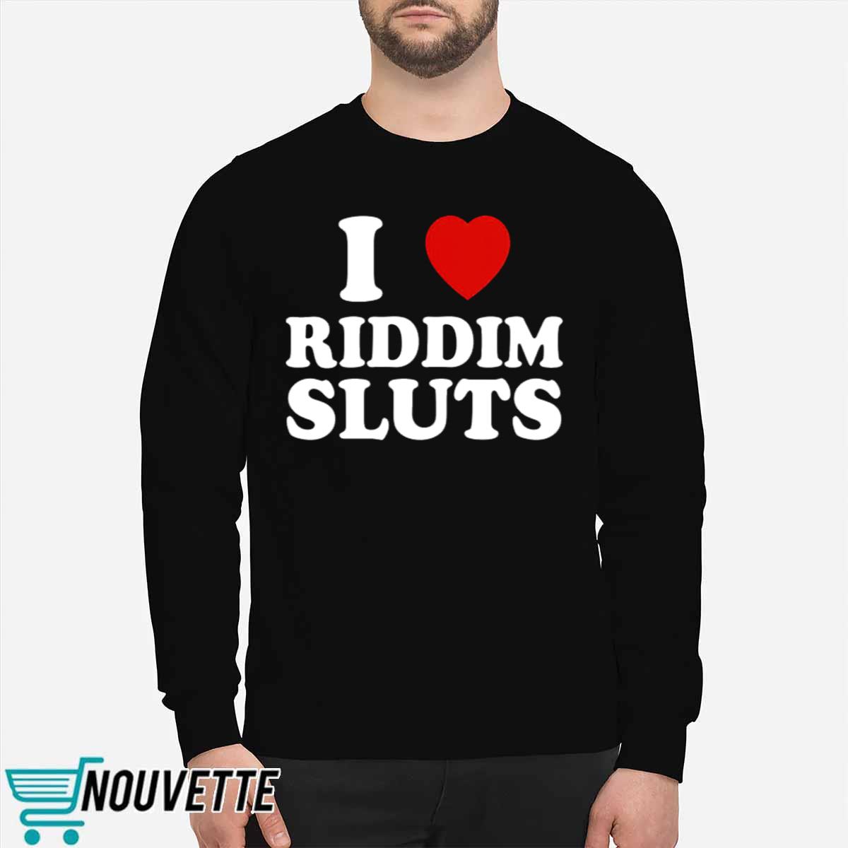 I Love Riddim Sluts Shirt I Love Riddim Sluts Shirt
