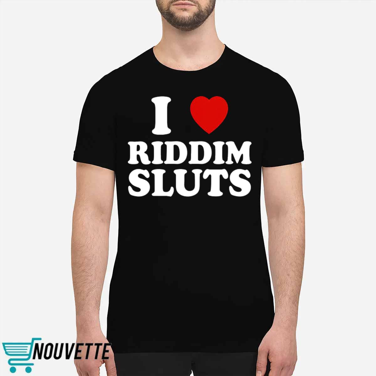 I Love Riddim Sluts Shirt I Love Riddim Sluts Shirt