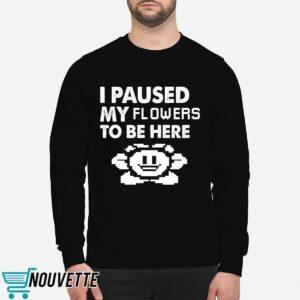 I Paused My Flowers To Be Here Shirt 1 I Paused My Flowers To Be Here Shirt