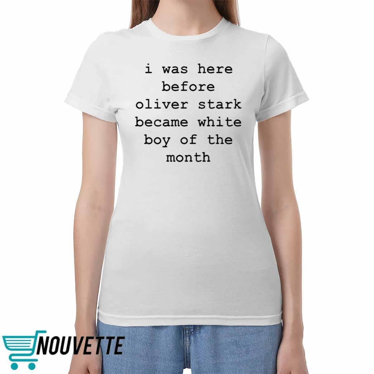 I Was Here Before Oliver Stark Became White Boy Of The Month Shirt I Was Here Before Oliver Stark Became White Boy Of The Month Shirt