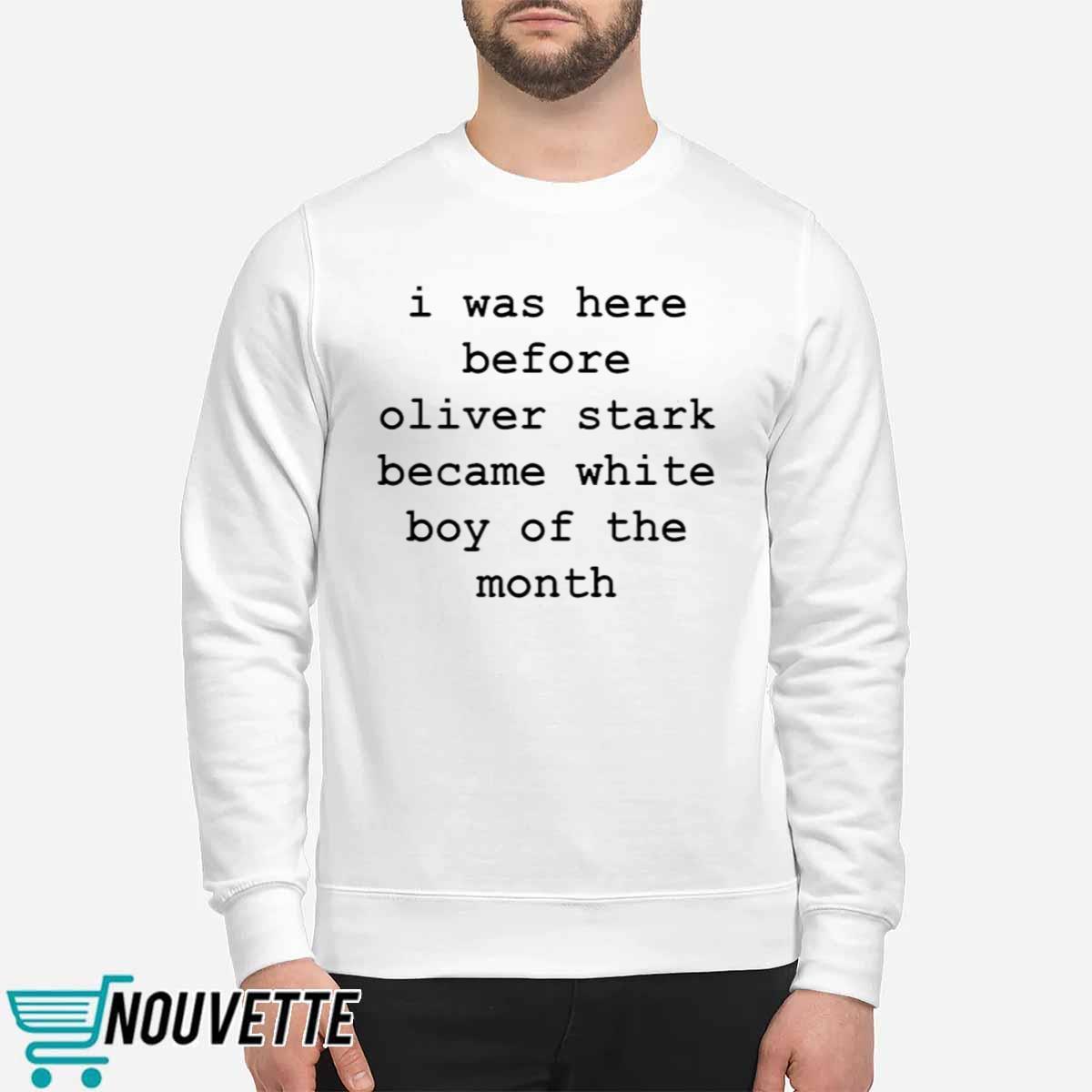 I Was Here Before Oliver Stark Became White Boy Of The Month Shirt I Was Here Before Oliver Stark Became White Boy Of The Month Shirt