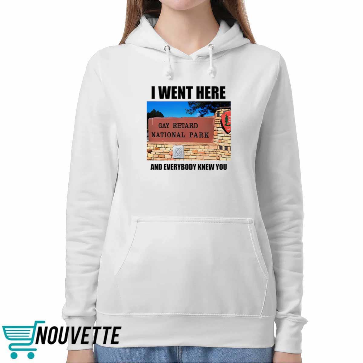 I Went Here And Everybody Knew You Gay Retard National Park Shirt I Went Here And Everybody Knew You Gay Retard National Park Shirt