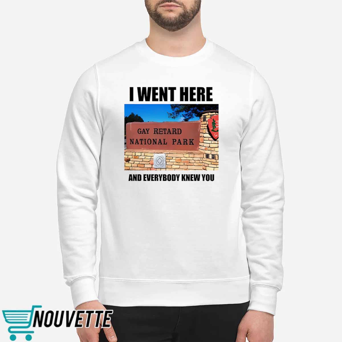 I Went Here And Everybody Knew You Gay Retard National Park Shirt I Went Here And Everybody Knew You Gay Retard National Park Shirt