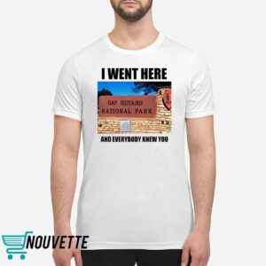 I Went Here And Everybody Knew You Gay Retard National Park Shirt 1 I Went Here And Everybody Knew You Gay Retard National Park Shirt