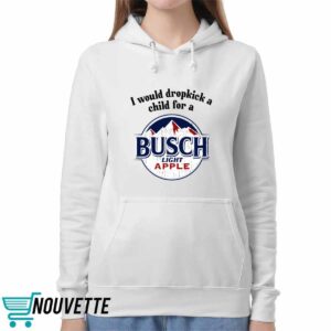 I Would Dropkick A Child For A Busch Apple Shirt 5 I Would Dropkick A Child For A Busch Apple Shirt