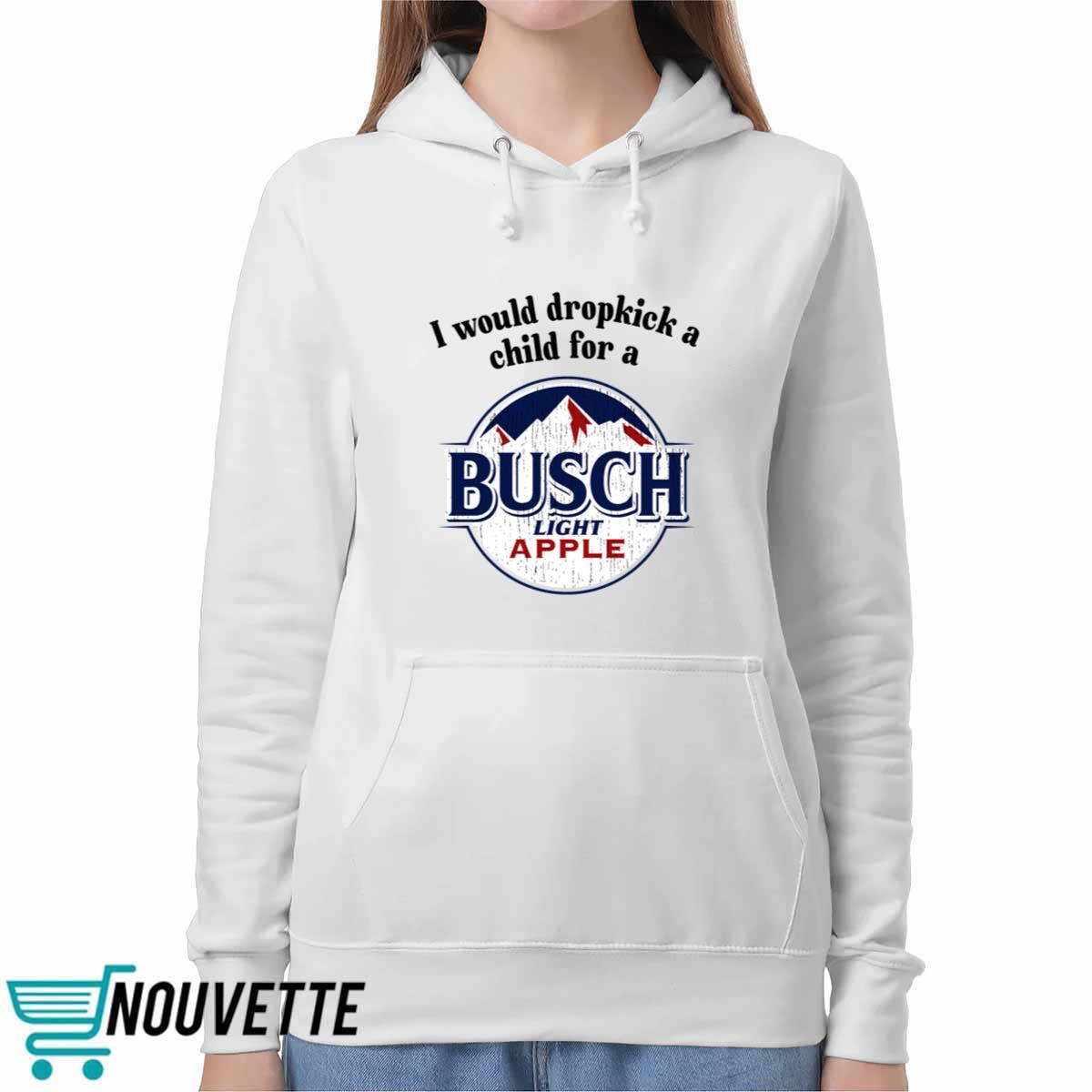 I Would Dropkick A Child For A Busch Apple Shirt I Would Dropkick A Child For A Busch Apple Shirt