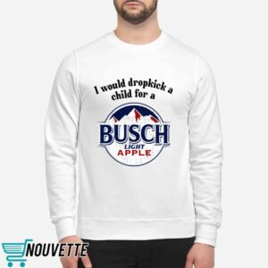 I Would Dropkick A Child For A Busch Apple Shirt 2 I Would Dropkick A Child For A Busch Apple Shirt