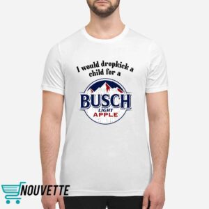 I Would Dropkick A Child For A Busch Apple Shirt 1 I Would Dropkick A Child For A Busch Apple Shirt