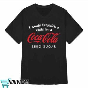 I Would Dropkick A Child For A Coca Cola Zero Sugar Shirt 3 I Would Dropkick A Child For A Coca Cola Zero Sugar Shirt