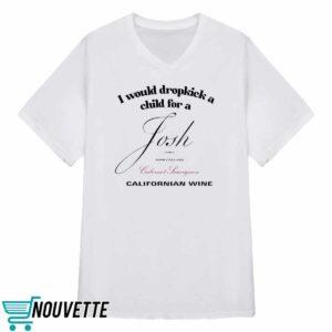 I Would Dropkick A Child For A Josh Wine Californian Wine Shirt