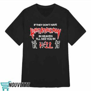 If They Don’t Have Heart Attack Man In Heaven I’ll See You In I Hell Shirt