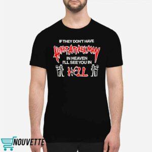 If They Don’t Have Heart Attack Man In Heaven I’ll See You In I Hell Shirt