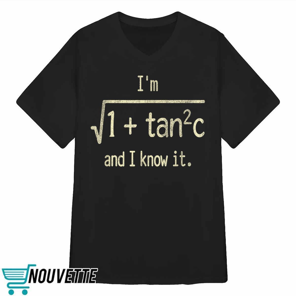 I’m 1 + Tan 2 C And I Know It Shirt I’m 1 + Tan 2 C And I Know It Shirt